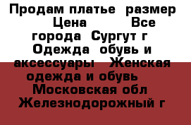 Продам платье, размер 32 › Цена ­ 700 - Все города, Сургут г. Одежда, обувь и аксессуары » Женская одежда и обувь   . Московская обл.,Железнодорожный г.